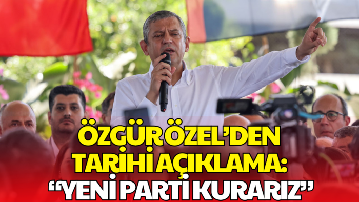 Özgür Özel'den Dikkat Çeken Çıkış: Yeni Parti Kurarız